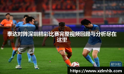 泰达对阵深圳精彩比赛完整视频回顾与分析尽在这里